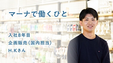 企画販売（国内担当）H.Kさん